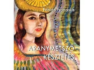 FÁBIÁN FRANCISKA: ARANYMETSZŐ KÉSZTETÉS