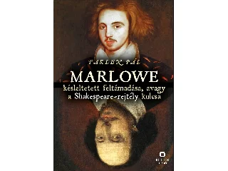 FAKLEN PÁL: MARLOWE KÉSLELTETETT FELTÁMADÁSA, AVAGY A SHAKESPEARE-REJTÉLY KULCSA