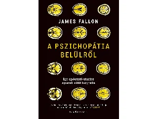 FALLON, JAMES: A PSZICHOPÁTIA BELÜLRŐL - EGY AGYKUTATÓ UTAZÁSA AGYÁNAK SÖTÉT BUGYRAIBA