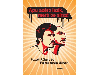 FARKAS ATTILA MÁRTON - PUZSÉR RÓBERT: APU AZÉRT ISZIK, MERT TE SÍRSZ!