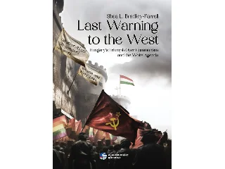 FARRELL, SHEA L. BRADLEY: LAST WARNING TO THE WEST - HUNGARY'S TRIUMPH OVER COMMUNISM AND THE WOKE AGENDA