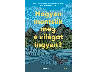 FEE, NATALIE: HOGYAN MENTSÜK MEG A VILÁGOT INGYEN?