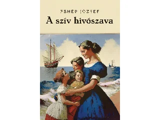 FEHÉR JÓZSEF: A SZÍV HÍVÓSZAVA