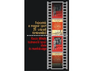 FEJEZETEK A MAGYAR SPORT 20. SZÁZADI TÖRTÉNETÉBŐL - KOCSIS MIHÁLY TESTNEVELŐ TAN