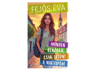 FEJŐS ÉVA: MINDEN RENDBEN, CSAK ELTŰNT A NAGYAPÁM