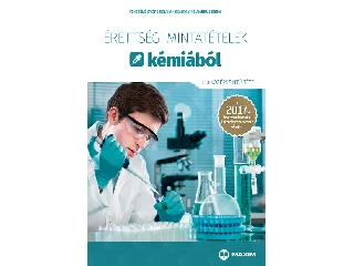 FEKETÉNÉ GYÖRE SZILVIA, SOMOGYINÉ AMBRUS: ÉRETTSÉGI MINTATÉTELEK KÉMIÁBÓL - 120 KÖZÉPSZINTŰ TÉTEL 2017