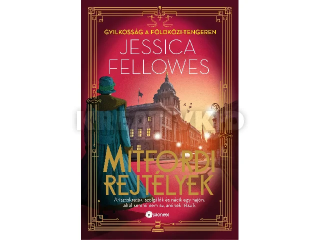 FELLOWES, JESSICA: MITFORDY REJTÉLYEK - GYILKOSSÁG A FÖLDKÖZI-TENGEREN