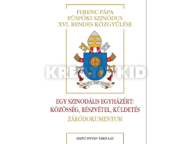 FERENC PÁPA: EGY SZINODÁLIS EGYHÁZÉRT: KÖZÖSSÉG, RÉSZVÉTEL, KÜLDETÉS - ZÁRÓDOKUMENTUM