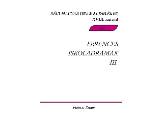FERENCES ISKOLADRÁMÁK III. - RÉGI MAGYAR DRÁMAI EMLÉKEK XVIII. SZÁZAD 6/3.