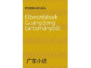 FÉSZEK NÉLKÜL - ELBESZÉLÉSEK GUANGDONG TARTOMÁNYBÓL