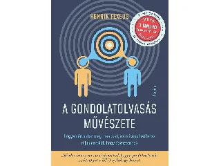 FEXEUS,HENRIK: A GONDOLATOLVASÁS MŰVÉSZETE - HOGYAN ÉRTHETSZ MEG MÁSOKAT, ÉS MIKÉPP HATHATSZ RÁ