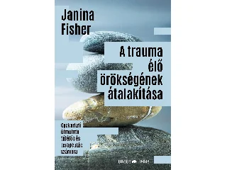 FISHER, JANINA: A TRAUMA ÉLŐ ÖRÖKSÉGÉNEK ÁTALAKÍTÁSA