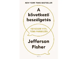 FISHER, JEFFERSON: A KÖVETKEZŐ BESZÉLGETÉS - KEVESEBB VITA, TÖBB PÁRBESZÉD