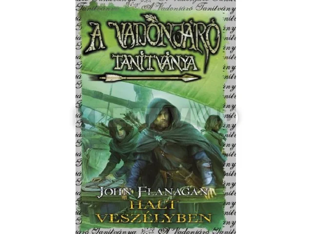 FLANAGAN, JOHN: A VADONJÁRÓ TANÍTVÁNYA 9. - HALT VESZÉLYBEN ( KÖTÖTT)