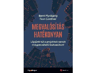 FLYVBJERG, BENT - GARDNER, DAN: MEGVALÓSÍTÁS HATÉKONYAN - LÉPJÜNK TÚL A PROJEKTEK SORSÁT MEGPECSÉTELŐ BUKTATÓ..