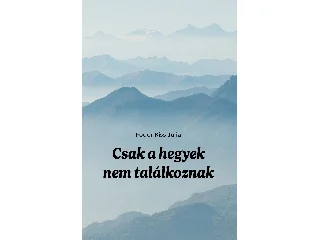 FODOR KISS JÚLIA: CSAK A HEGYEK NEM TALÁLKOZNAK