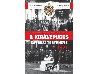 FOLKUSHÁZY LAJOS-BENGYEL SÁNDOR: A KIRÁLYPUCCS KATONAI TÖRTÉNETE 1921