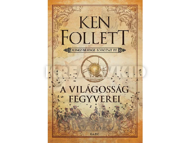 FOLLETT, KEN: A VILÁGOSSÁG FEGYVEREI - KINGSBRIDGE-SOROZAT IV.