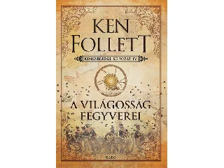 FOLLETT, KEN: A VILÁGOSSÁG FEGYVEREI - KINGSBRIDGE-SOROZAT IV.