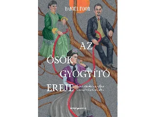 FOOR, DANIEL: AZ ŐSÖK GYÓGYÍTÓ EREJE