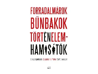 FORRADALMÁROK, BŰNBAKOK, TÖRTÉNELEMHAMISÍTÓK