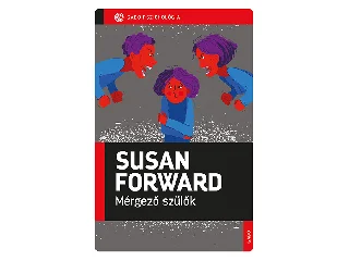 FORWARD, SUSAN: MÉRGEZŐ SZÜLŐK