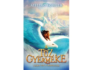 FOWLER, AISLING: A TŰZ GYERMEKE - FŐNIX ÉS A JÉGPALOTA