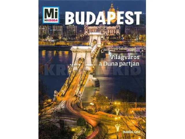 FRANCZ MAGDOLNA, ROZGONYI SAROLTA: BUDAPEST - VILÁGVÁROS A DUNA PARTJÁN - MI MICSODA