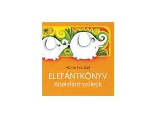 FRANKEL, ALONA: ELEFÁNTKÖNYV - KISELEFÁNT SZÜLETIK