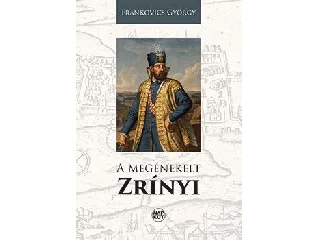 FRANKOVICS GYÖRGY: A MEGÉNEKELT ZRÍNYI