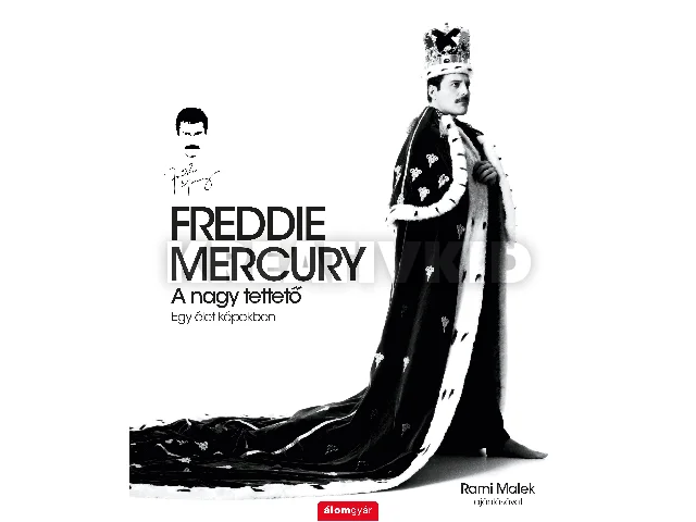 FREDDIE MERCURY - A NAGY TETTETŐ - EGY ÉLET KÉPEKBEN