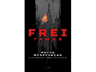 FREI TAMÁS: PUCCS MOSZKVÁBAN - PUTYIN VÉGNAPJAI - ANDRÉ CALVI VISSZATÉR