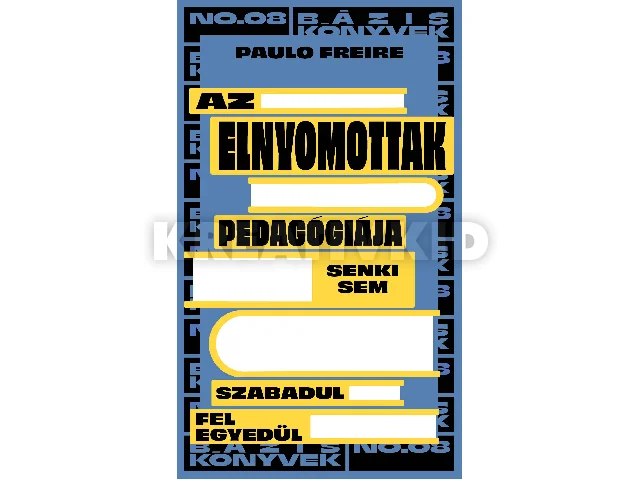 FREIRE, PAULO: AZ ELNYOMOTTAK PEDAGÓGIÁJA - SENKI SEM SZABADUL FEL EGYEDÜL