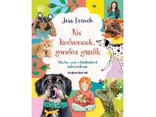 FRENCH, JESS: KIS KEDVENCEK, GONDOS GAZDIK - MINDEN, AMIT A KISÁLLATOKRÓL TUDNI KELL