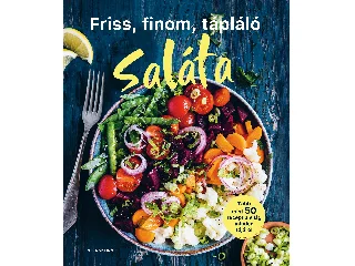 FRISS, FINOM, TÁPLÁLÓ SALÁTA - TÖBB MINT 50 RECEPT A VILÁG MINDEN TÁJÁRÓL