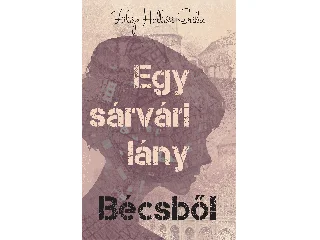 FÜLÖP HOLLÓSI ERIKA: EGY SÁRVÁRI LÁNY BÉCSBŐL