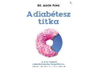 FUNG, JASON DR.: A DIABÉTESZ TITKA - A 2-ES TÍPUSÚ CUKORBETEGSÉG MEGELŐZÉSE...
