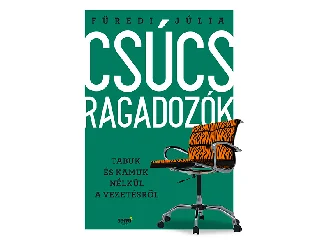 FÜREDI JÚLIA: CSÚCSRAGADOZÓK - TABUK ÉS KAMUK NÉLKÜL A VEZETÉSRŐL
