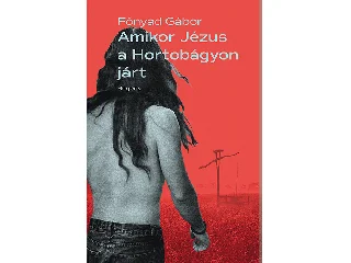 GÁBOR FÓNYAD: AMIKOR JÉZUS A HORTOBÁGYON JÁRT