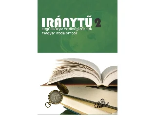 GÁL GYÖNGYI, SZILÁGYI ÉVA, PUTOVITS TÜND: IRÁNYTŰ 2. - SEGÉDKÖNYV ÉRETTSÉGIZŐKNEK MAGYAR IRODALOMBÓL