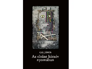 GÁL JÁNOS: AZ ELTŰNT HÍRNÉV NYOMÁBAN