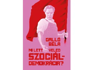GALLÓ BÉLA: MI LETT VELED SZOCIÁLDEMOKRÁCIA?