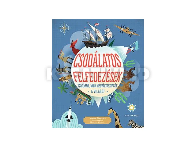 GANERI, ANITA: CSODÁLATOS FELFEDEZÉSEK - UTAZÁSOK, AMIK MEGVÁLTOZTATTÁK A VILÁGOT