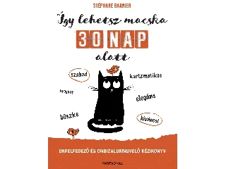 GARNIER, STÉPHANE: ÍGY LEHETSZ MACSKA 30 NAP ALATT - ÖNFELFEDEZŐ ÉS ÖNBIZALOMNÖVELŐ KÉZIKÖNYV