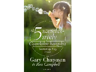 GARY CHAPMAN ÉS ROSS CAMPBELL: AZ 5 SZERETETNYELV - GYEREKEKRE HANGOLVA