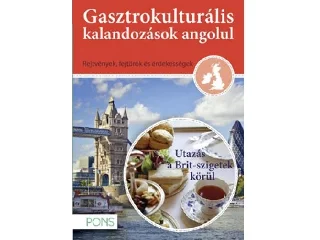 GASZTROKULTURÁLIS KALANDOZÁSOK ANGOLUL - UTAZÁS A BRIT SZIGETEK KÖRÜL
