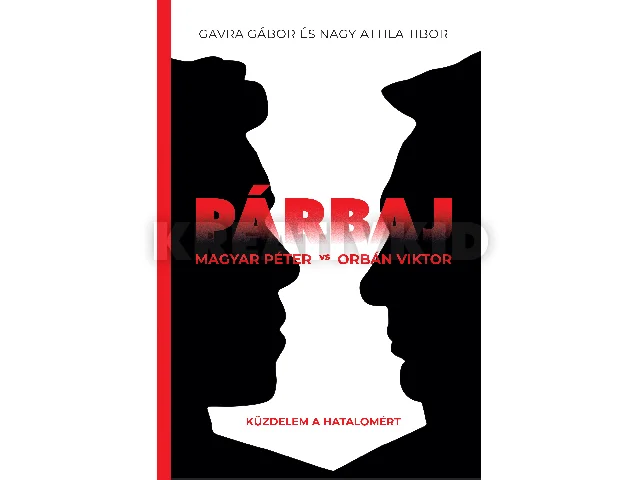 GAVRA GÁBOR-NAGY ATTILA TIBOR: PÁRBAJ - MAGYAR PÉTER VS ORBÁN VIKTOR - KÜZDELEM A HATALOMÉRT