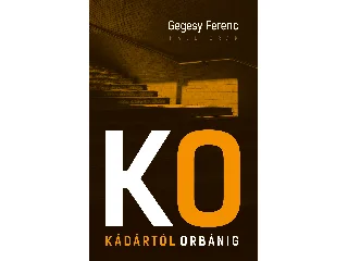 GEGESY FERENC: KÁDÁRTÓL ORBÁNIG