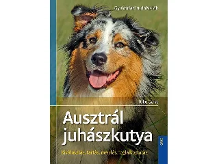 GEIST, RIKE: AUSZTRÁL JUHÁSZKUTYA - KIVÁLASZTÁS, TARTÁS, NEVELÉS...