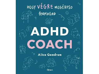GENDRON, ALICE: ADHD COACH - HOGY VÉGRE MEGÉRTSD ÖNMAGAD